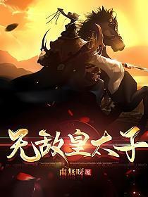 无敌皇太子免费阅读全文无弹窗