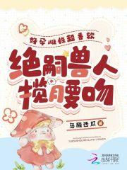 好孕雌性超香软绝嗣兽人揽腰吻全文免费阅读