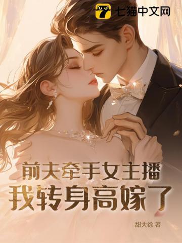 前夫牵手女主播我转身高嫁了