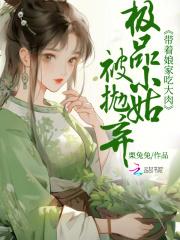 极品小姑被抛弃?带着娘家吃大肉