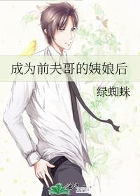 成为前夫哥的姨娘后绿蜘蛛
