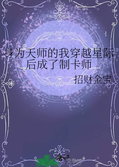 身为天师的我穿越星际后成了制卡师百度