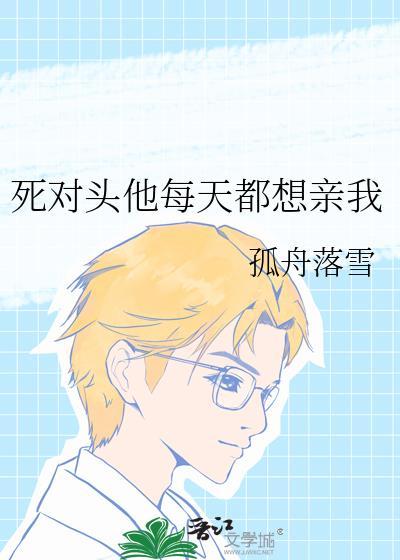死对头他每天都想亲我免费阅读