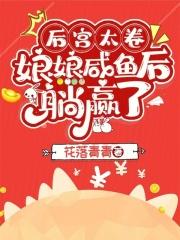 后宫太卷娘娘咸鱼后躺赢了全文免费阅读