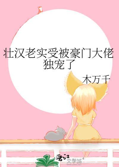 壮汉老实受被豪门大佬独宠了全文免费阅读