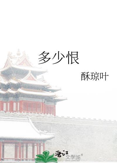 多少恨by酥琼叶全文免费阅读最新章节