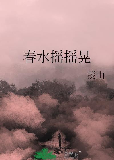 春水摇摇晃羡山txt百度