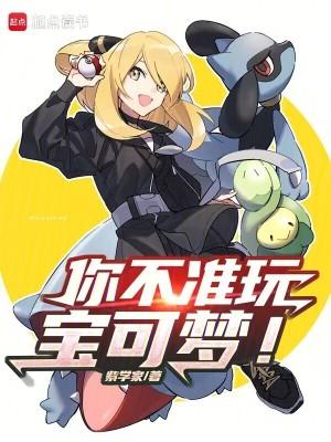 你不准玩宝可梦!全本完结免费