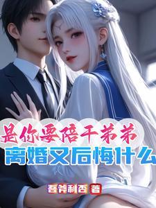 是你要陪干弟弟离婚又后悔什么免费阅读