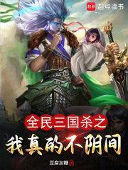 全民三国杀之我真的不阴间txt