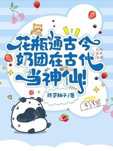 花瓶通古今奶团在古代当神仙