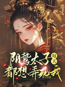 阴鸷太子每天都想弄死我在线全文免费阅读