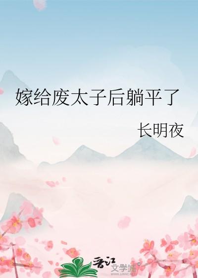 嫁给废太子后躺平了免费