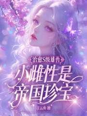 小雌性是帝国珍宝在线观看