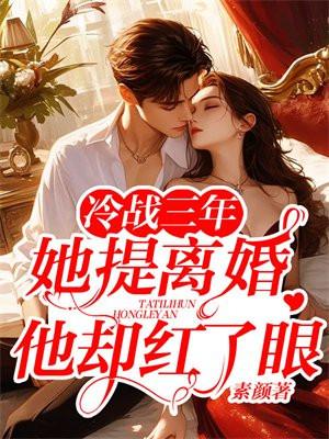 冷战三年她提离婚他却红了眼TXT